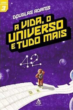 A Vida , O Universo e Tudo Mais – O Guia do Mochileiro das Galáxias – Vol. 3 – Douglas Adams