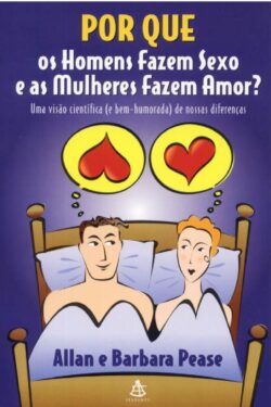 Por que os Homens Fazem Sexo e as Mulheres Fazem Amor? –  Allan Pease e Barbara Pease