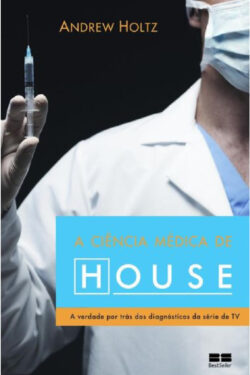 A Ciência Médica de House – Andrew Holtz