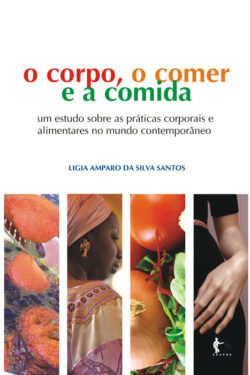 O Corpo o Comer e a Comida – Um Estudo Sobre as Práticas Corporais Alimentares Cotidianas a Partir da Cidade de Salvador – Ligia Amparo Da Silva Santos