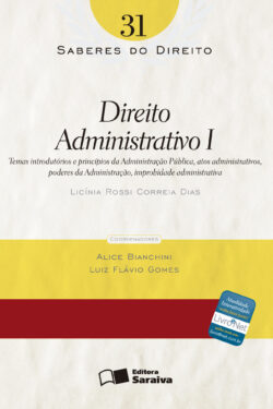 Direito Administrativo I – Vol 31 – Col. Saberes Do Direito – Licínia Rossi Correia Dias