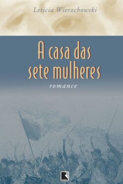 Download A Casa das Sete Mulheres Leticia Wierzchowski em epub mobi e pdf