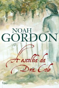 Download A Escolha da Dra Cole O cotidiano de uma médica do século XX Noah Gordon epub mobi e pdf