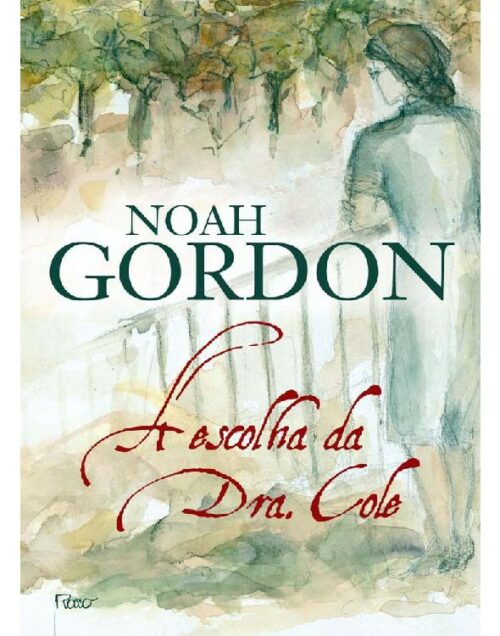 Download A Escolha da Dra Cole O cotidiano de uma médica do século XX Noah Gordon epub mobi e pdf