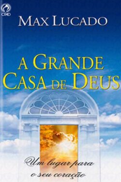 Download A Grande Casa De Deus Um lugar Para o Seu Coração Max Lucado em ePUB mobi e PDF