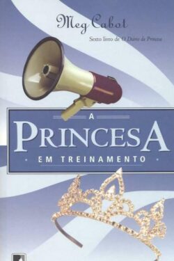 Download A Princesa Em Treinamento O Diario Da Princesa Vol 6 Meg Cabot em ePUB mobi e PDF