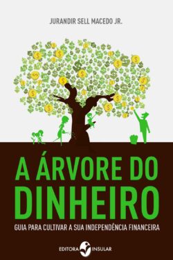 A Árvore de Dinheiro – Guia para Cultivar a sua Independência Financeira – Jurandir Sell Macedo Jr.