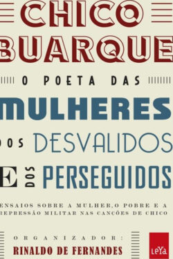 Baixar Livro Chico Buarque o Poeta das Mulheres dos Desvalidos e dos Perseguidos Rinaldo Fernandes em PDF ePub e Mobi