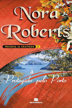 Baixar Livro Protegido pelo Porto Trilogia da Gratidao Vol 3 Nora Roberts em PDF ePub e Mobi ou ler online