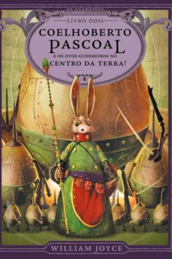 Baixar Livro Coelhoberto Pascoal e os ovos guerreiros no centro da Terra Os Guardioes da Infancia Vol 02 William Joyce em PDF ePub