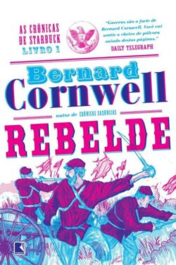 Baixar Livro Rebelde As cronicas de Starbuck Vol 01 Bernard Cornwell em PDF ePub e Mobi ou ler online