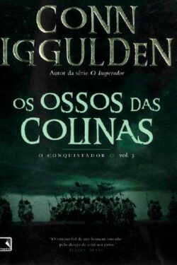 Baixar Livro Os Ossos das Colinas O Conquistador Vol 03 Conn Iggulden em PDF ePub e Mobi ou ler online