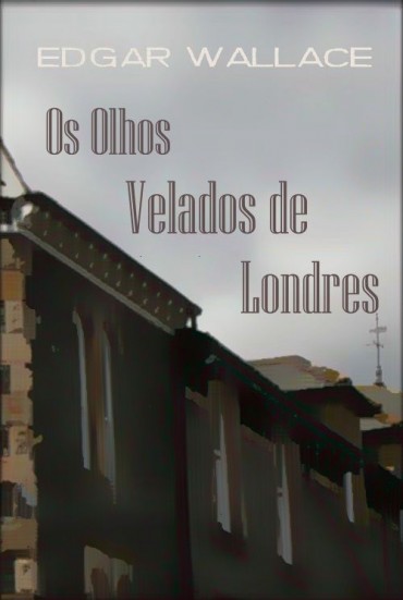 Baixar Livro Os Olhos Velados de Londres Edgar Wallace em PDF ePub e Mobi ou ler online