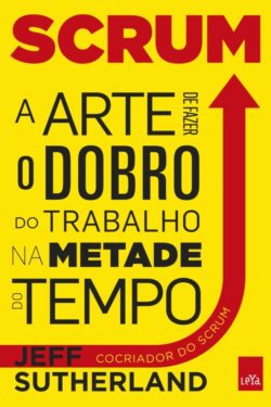 Baixar Livro Scrum A Arte de Fazer o Dobro de Trabalho na Metade do Tempo Jeff Sutherland em PDF ePub e Mobi ou ler online