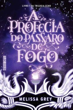 Baixar Livro A Profecia do Passaro de Fogo Echo Vol 01 Melissa Grey em PDF ePub e Mobi ou ler online