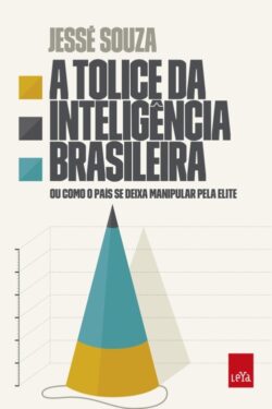 Baixar Livro A Tolice Da Inteligencia Brasileira Jesse Souza em PDF ePub e Mobi ou ler online