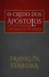 Baixar Livro As Doutrinas Centrais da fe Crista O Credo dos Apostolos Franklin Ferreira em Pdf ePub e Mobi ou ler online