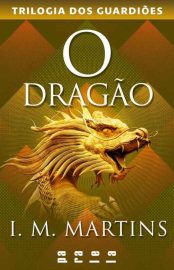 Baixar Livro O Dragao Trilogia dos Guardioes Vol 03 I. M. Martins em Pdf ePub e Mobi ou ler online