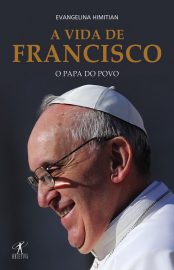 Baixar A Vida de Francisco O Papa do Povo Evangelina Himitian em Pdf ePub e Mobi ou ler online