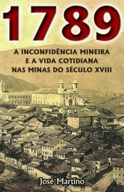 Baixar 1789 A Inconfidencia Mineira e a Vida Cotidiana nas Minas do Seculo XVIII Jos Martino em Pdf ePub e Mobi ou ler online