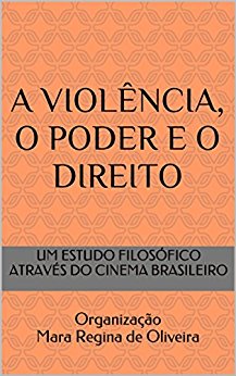 Baixar A VIOLeNCIA O PODER E O DIREITO UM ESTUDO FILOSoFICO ATRAVeS DO CINEMA NACIONAL de Oliveira Mara Regina em Pdf ePub e Mobi ou ler online