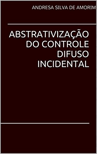 Baixar ABSTRATIVIZAO DO CONTROLE DIFUSO INCIDENTAL ANDRESA AMORIM em Pdf ePub e Mobi ou ler online