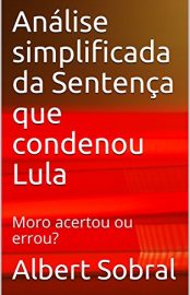 Baixar Analise simplificada da Sentena que condenou Lula Moro acertou ou errou Sobral Albert em Pdf ePub e Mobi ou ler online