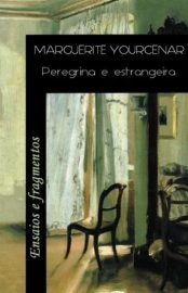 Baixar Peregrina e estrangeira ensaios Marguerite Yourcenar em Pdf ePub e Mobi ou ler online