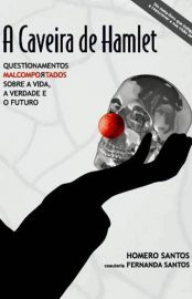 Baixar A Caveira de Hamlet Questionamentos Malcomportados sobre a Vida a Verdade e o Futuro Homero Santos em Pdf ePub e Mobi ou ler online