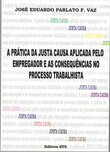 Baixar A PRaTICA DA JUSTA CAUSA APLICADA PELO EMPREGADOR E AS CONSEQUeNCIAS NO PROCESSO TRABALHISTA PARLATO FONSECA VAZ JOSE EDUARDO em Pdf ePub e Mobi ou ler online