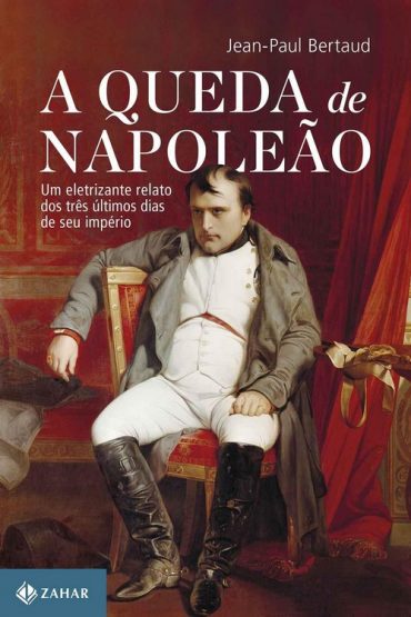 Baixar A queda de Napoleao Jean Paul Bertaud em Pdf ePub e Mobi ou ler online