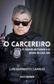 Baixar Livro o Carcereiro o Japones da Federal e Os Presos da Lava Jato Luis Humberto Carrijo Em Epub Pdf Mobi Ou Ler Online large