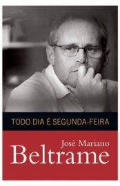 Baixar Livro Todo Dia e Segunda Feira Jose Mariano Beltrame Em Epub Pdf Mobi Ou Ler Online large