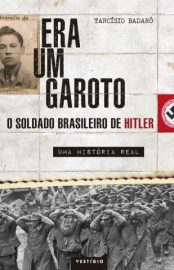 Baixar Livro Era um Garoto o Soldado Brasileiro de Hitler uma Historia Real Tarcisio Badaro Em Epub Pdf Mobi Ou Ler Online large