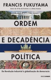 Baixar Livro Ordem e Decadencia Politica da Revolucao Industrial a Globalizacao da Democracia Francis Fukuyama Em Epub Pdf Mobi Ou Ler Online large